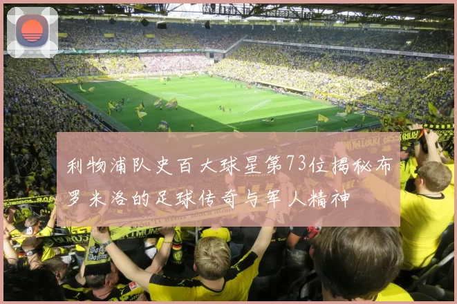 利物浦队史百大球星第73位揭秘布罗米洛的足球传奇与军人精神