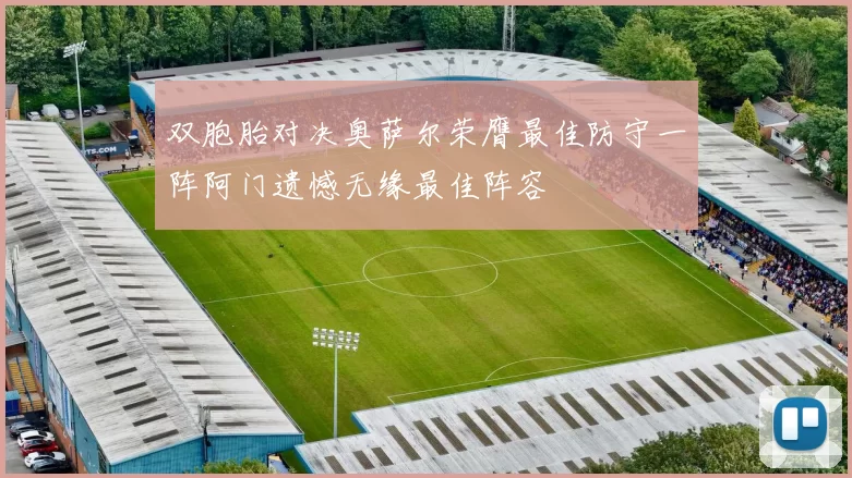双胞胎对决奥萨尔荣膺最佳防守一阵阿门遗憾无缘最佳阵容